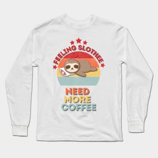 Feeling Slothee Need More Coffee Long Sleeve T-Shirt